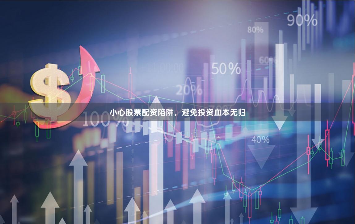 小心股票配资陷阱，避免投资血本无归