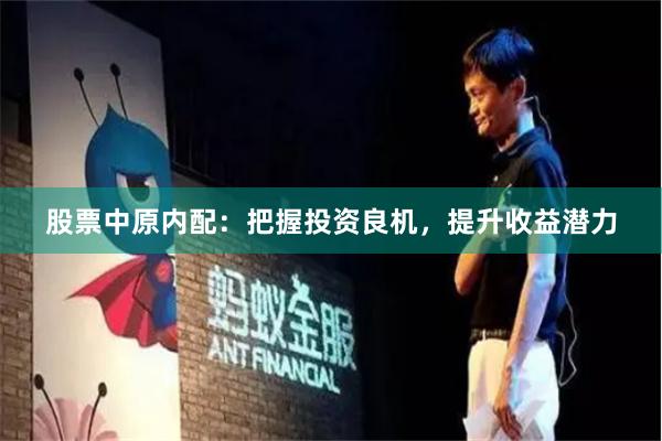 股票中原内配：把握投资良机，提升收益潜力