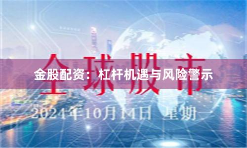 金股配资：杠杆机遇与风险警示